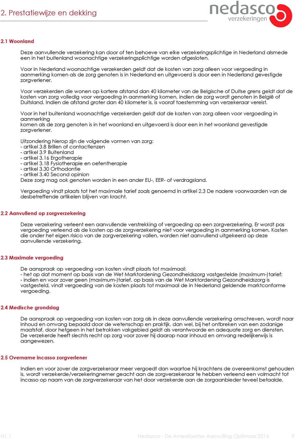 Voor in Nederland woonachtige verzekerden geldt dat de kosten van zorg alleen voor vergoeding in aanmerking komen als de zorg genoten is in Nederland en uitgevoerd is door een in Nederland gevestigde