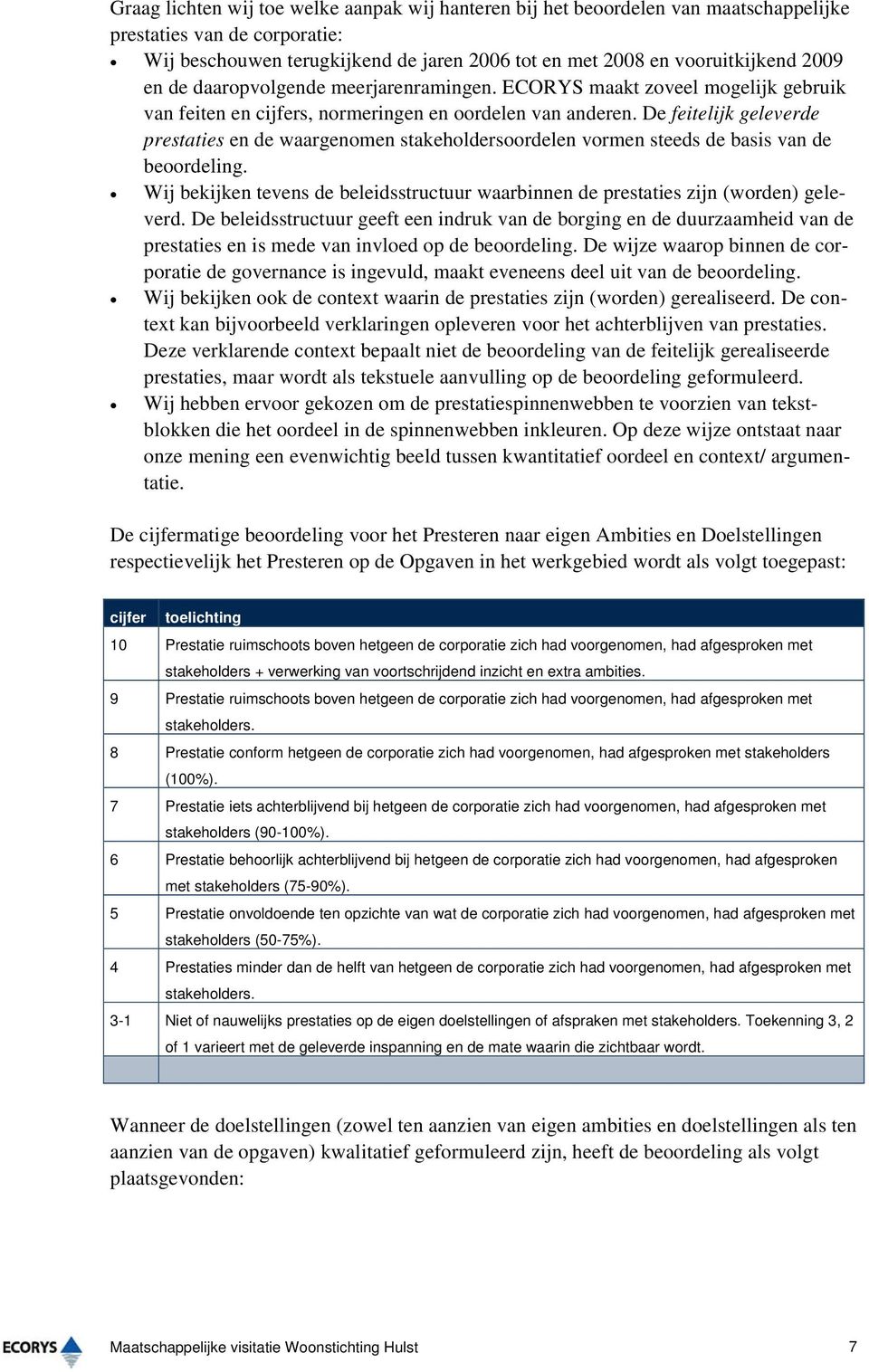 De feitelijk geleverde prestaties en de waargenomen stakeholdersoordelen vormen steeds de basis van de beoordeling.