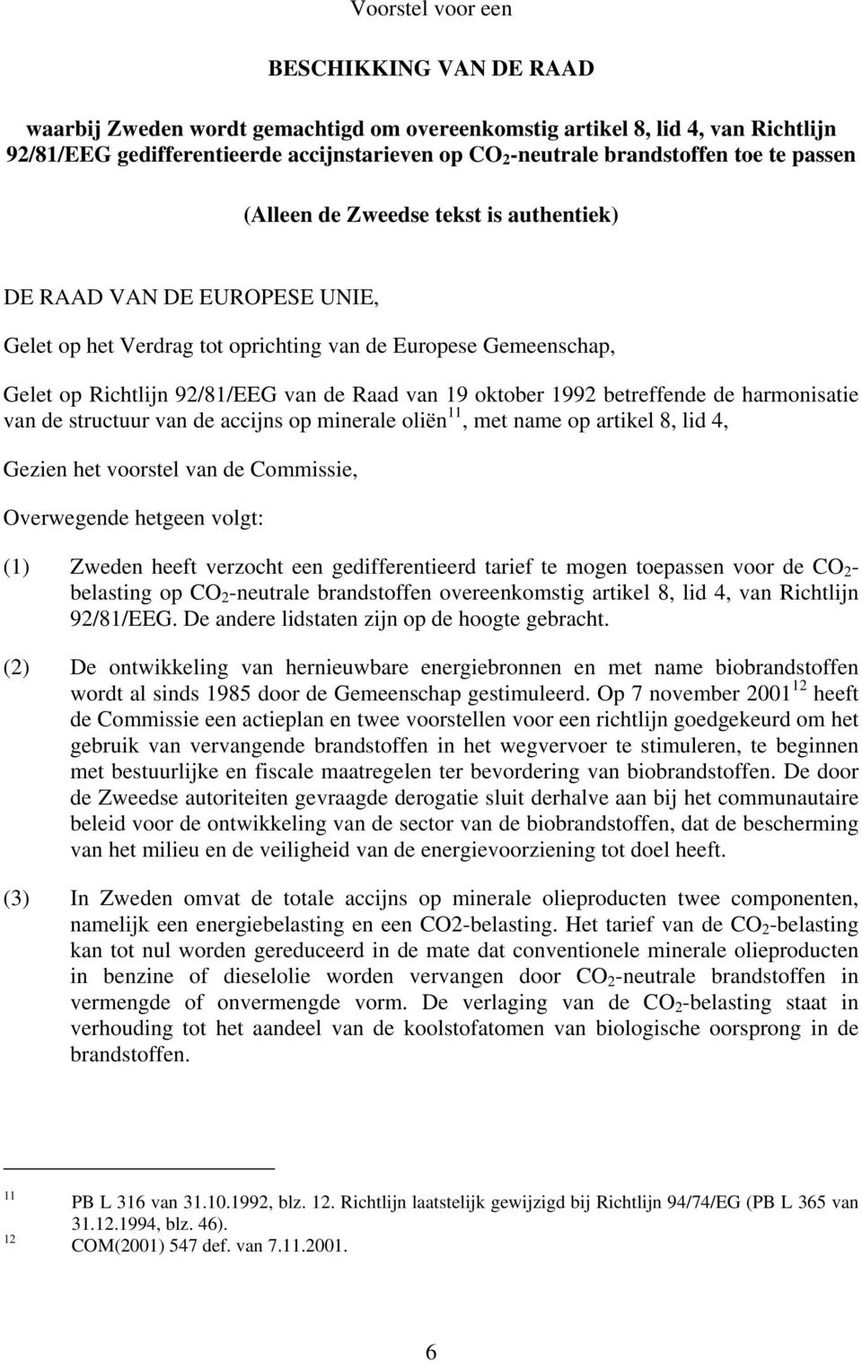 oktober 1992 betreffende de harmonisatie van de structuur van de accijns op minerale oliën 11, met name op artikel 8, lid 4, Gezien het voorstel van de Commissie, Overwegende hetgeen volgt: (1)