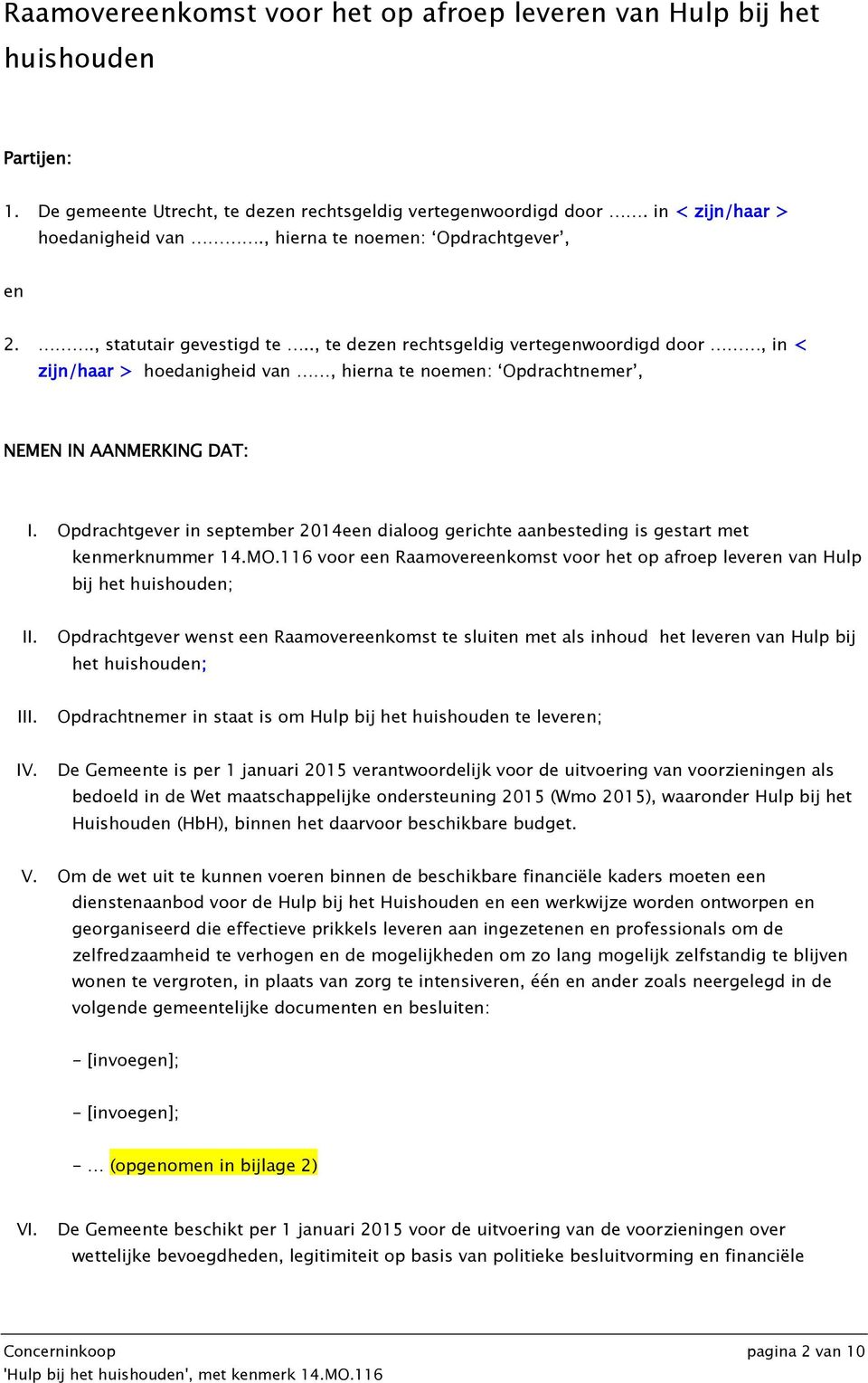 ., te dezen rechtsgeldig vertegenwoordigd door, in < zijn/haar > hoedanigheid van, hierna te noemen: Opdrachtnemer, NEMEN IN AANMERKING DAT: I.