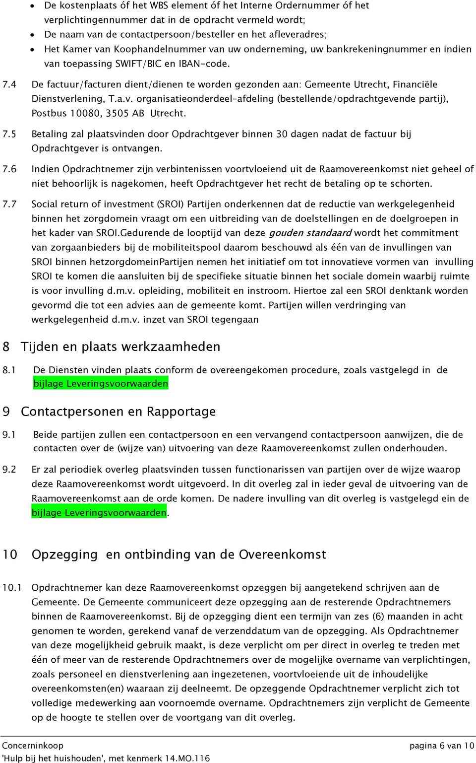 4 De factuur/facturen dient/dienen te worden gezonden aan: Gemeente Utrecht, Financiële Dienstverlening, T.a.v. organisatieonderdeel afdeling (bestellende/opdrachtgevende partij), Postbus 10080, 3505 AB Utrecht.