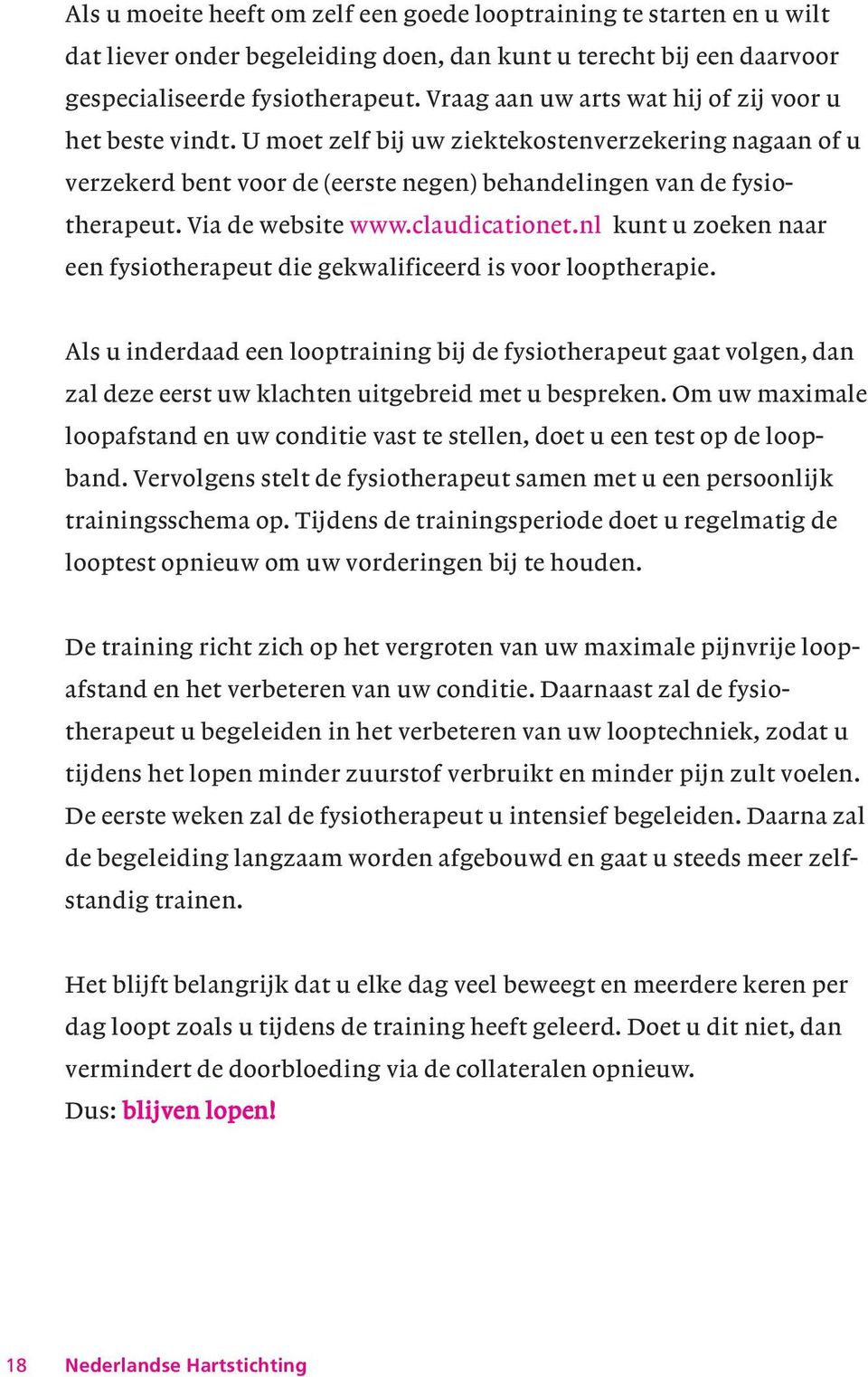 Via de website www.claudicationet.nl kunt u zoeken naar een fysiotherapeut die gekwalificeerd is voor looptherapie.