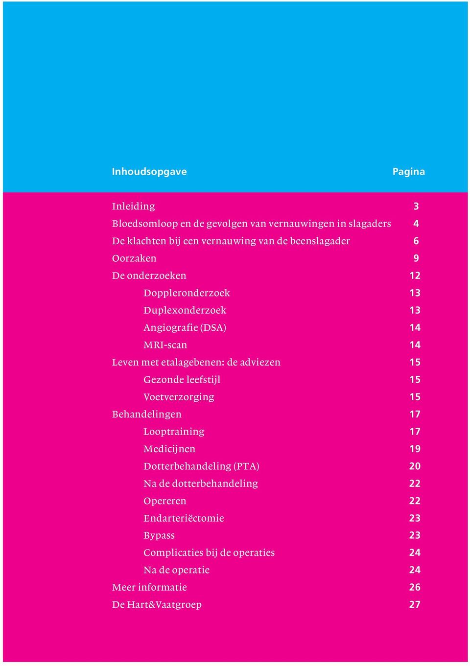 de adviezen 15 Gezonde leefstijl 15 Voetverzorging 15 Behandelingen 17 Looptraining 17 Medicijnen 19 Dotterbehandeling (PTA) 20 Na de