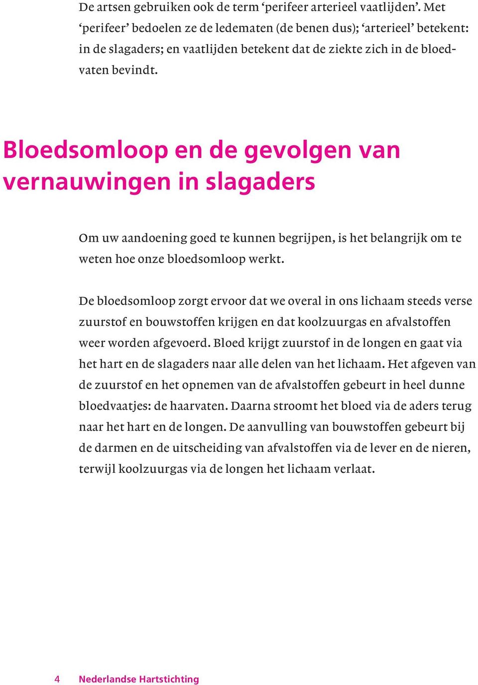 Bloedsomloop en de gevolgen van vernauwingen in slagaders Om uw aandoening goed te kunnen begrijpen, is het belangrijk om te weten hoe onze bloedsomloop werkt.