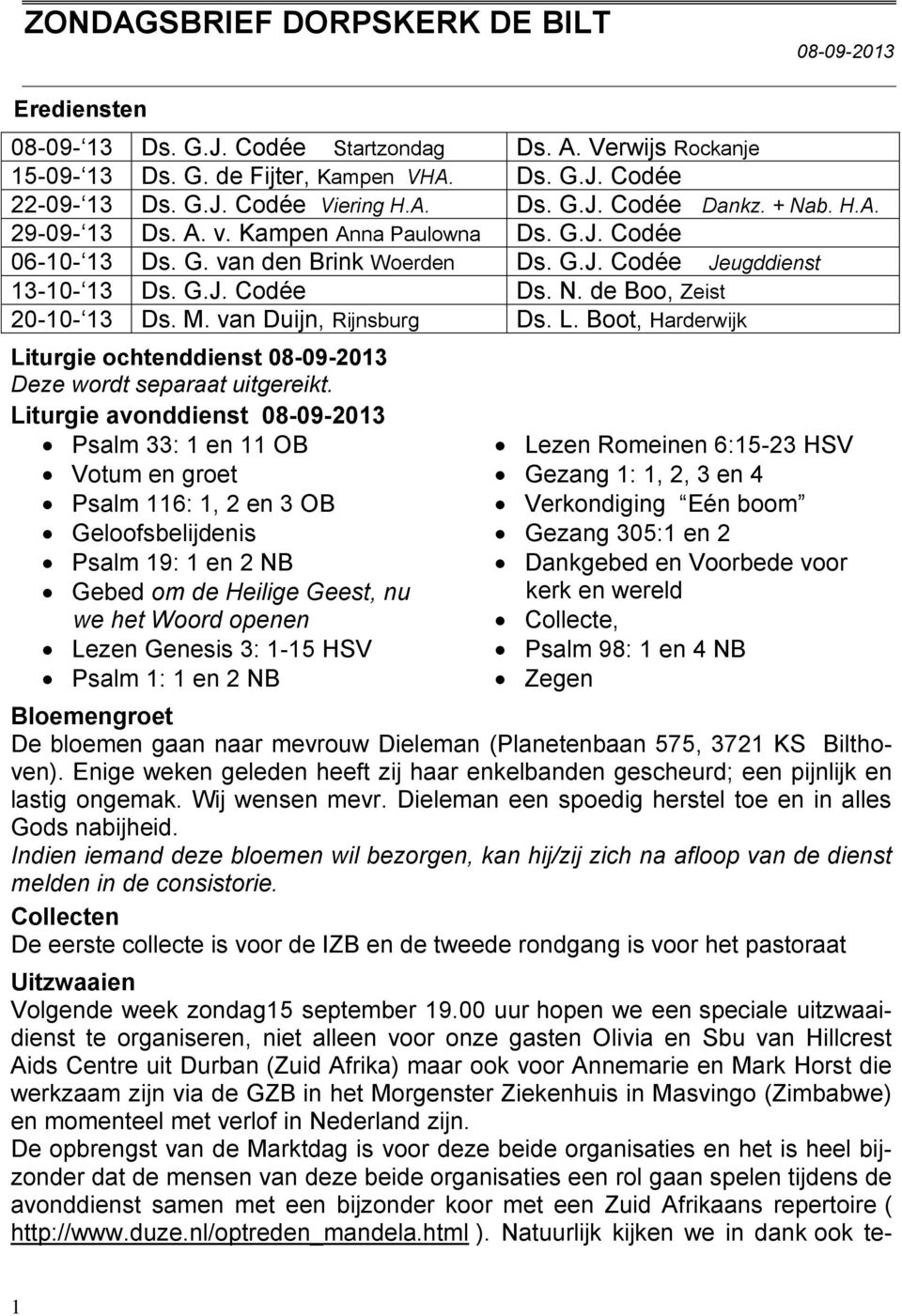M. van Duijn, Rijnsburg Ds. L. Boot, Harderwijk Liturgie ochtenddienst 08-09-2013 Deze wordt separaat uitgereikt.