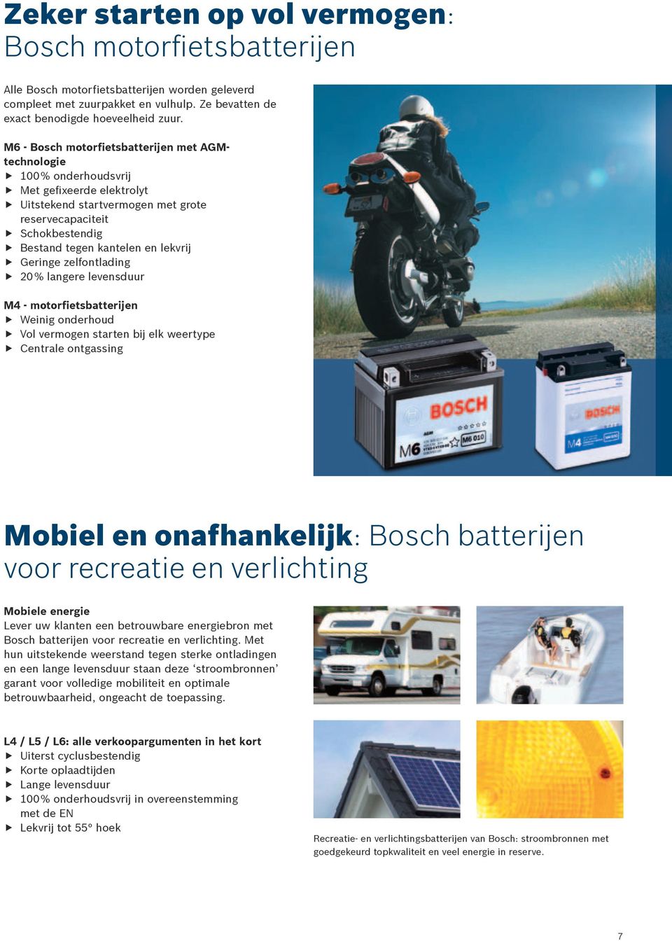 zelfontlading 20 % langere levensduur M4 - motorfietsbatterijen Weinig onderhoud Vol vermogen starten bij elk weertype Centrale ontgassing Mobiel en onafhankelijk: Bosch batterijen voor recreatie en