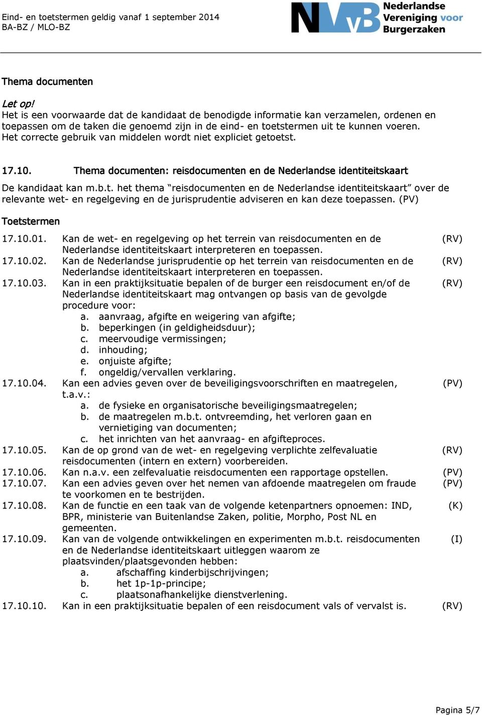 Het correcte gebruik van middelen wordt niet expliciet getoetst. 17.10. Thema documenten: reisdocumenten en de Nederlandse identiteitskaart De kandidaat kan m.b.t. het thema reisdocumenten en de Nederlandse identiteitskaart over de relevante wet- en regelgeving en de jurisprudentie adviseren en kan deze toepassen.