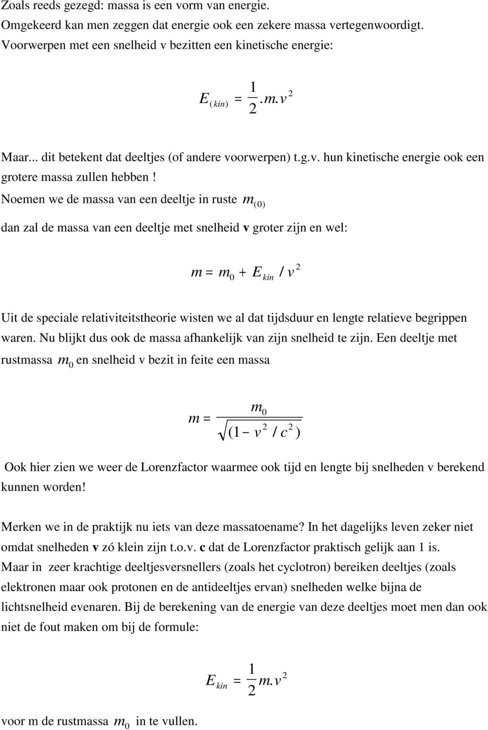 Noemen we de massa van een deeltje in ruste m ( ) dan zal de massa van een deeltje met snelheid v groter zijn en wel: m = m + E / v kin Uit de speciale relativiteitstheorie wisten we al dat tijdsduur