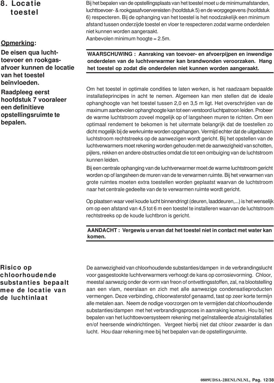 Bij het bepalen van de opstellingsplaats van het toestel moet u de minimumafstanden, luchttoevoer- & rookgasafvoervereisten (hoofdstuk 5) en de worpgegevens (hoofdstuk 6) respecteren.