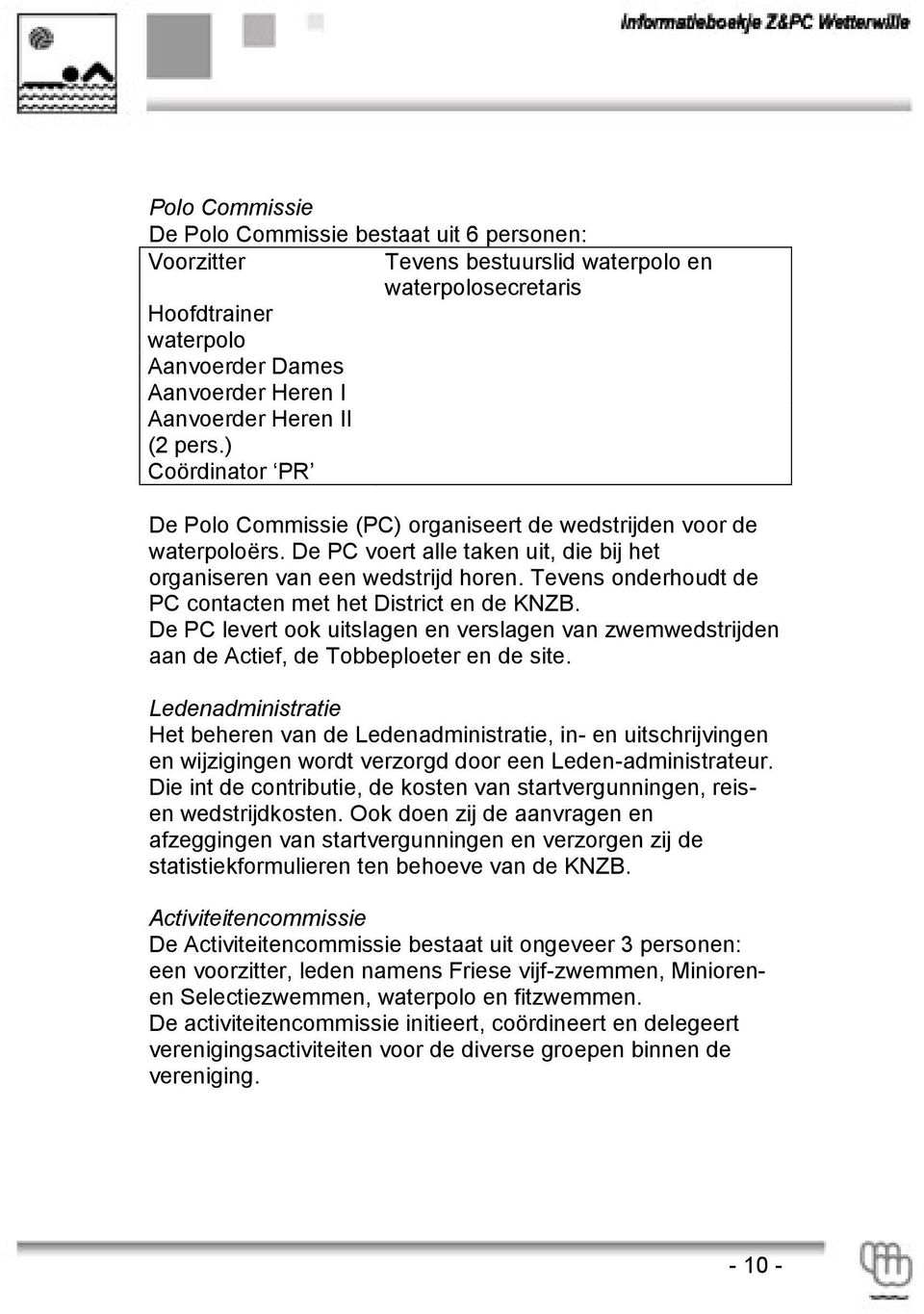 De PC voert alle taken uit, die bij het organiseren van een wedstrijd horen. Tevens onderhoudt de PC contacten met het District en de KNZB.