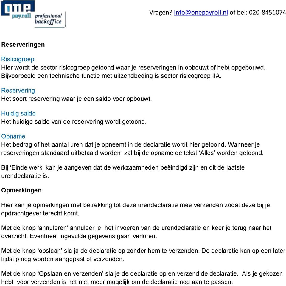 Opname Het bedrag of het aantal uren dat je opneemt in de declaratie wordt hier getoond. Wanneer je reserveringen standaard uitbetaald worden zal bij de opname de tekst Alles worden getoond.