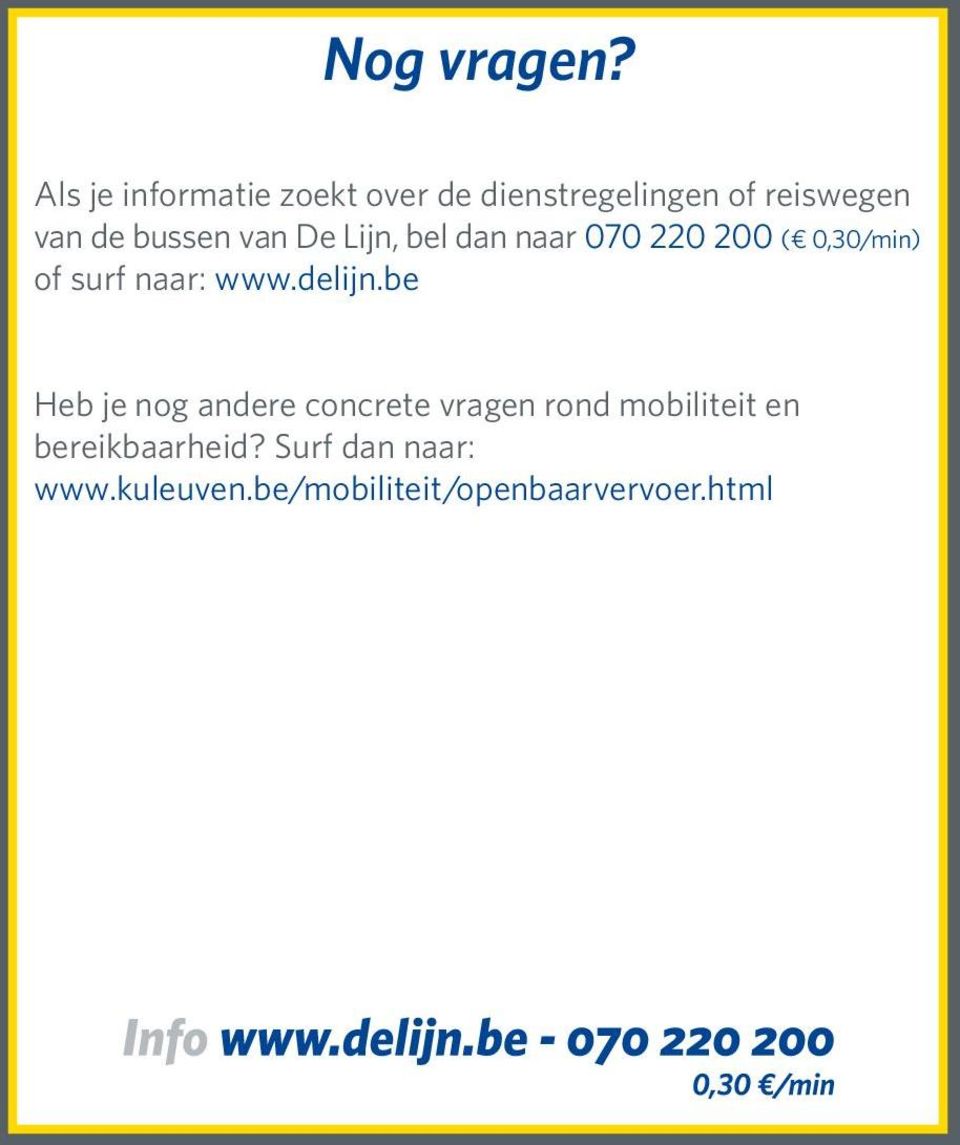 bussen van De Lijn, bel dan naar 070 220 200 ( 0,30/min) of surf naar: www.