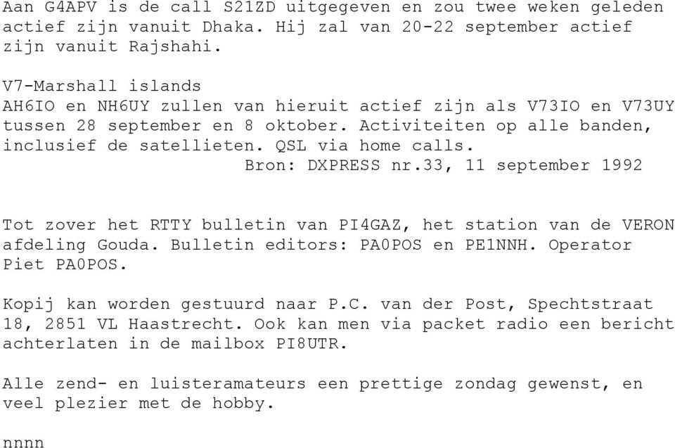 Bron: DXPRESS nr.33, 11 september 1992 Tot zover het RTTY bulletin van PI4GAZ, het station van de VERON afdeling Gouda. Bulletin editors: PA0POS en PE1NNH. Operator Piet PA0POS.