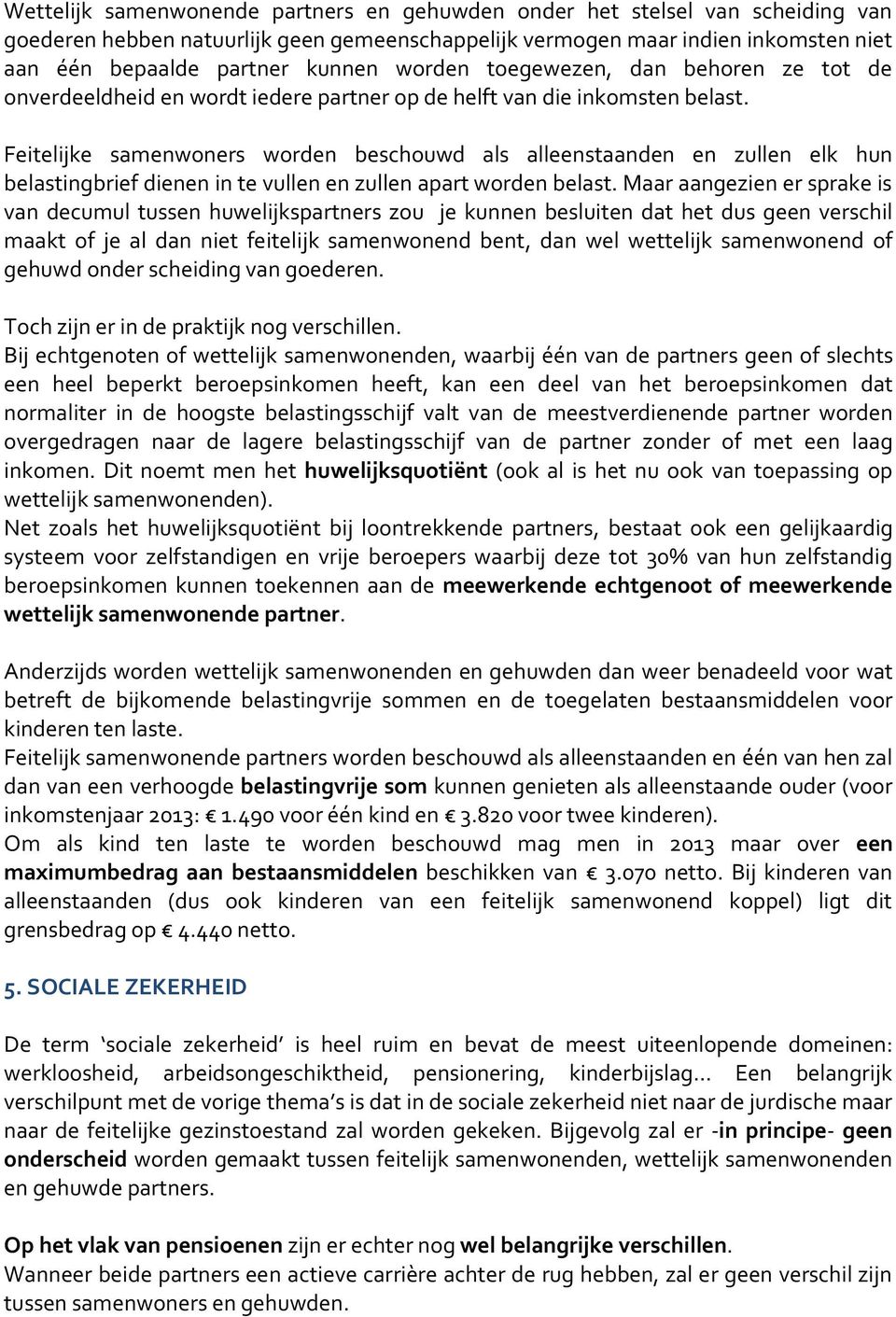 Feitelijke samenwoners worden beschouwd als alleenstaanden en zullen elk hun belastingbrief dienen in te vullen en zullen apart worden belast.