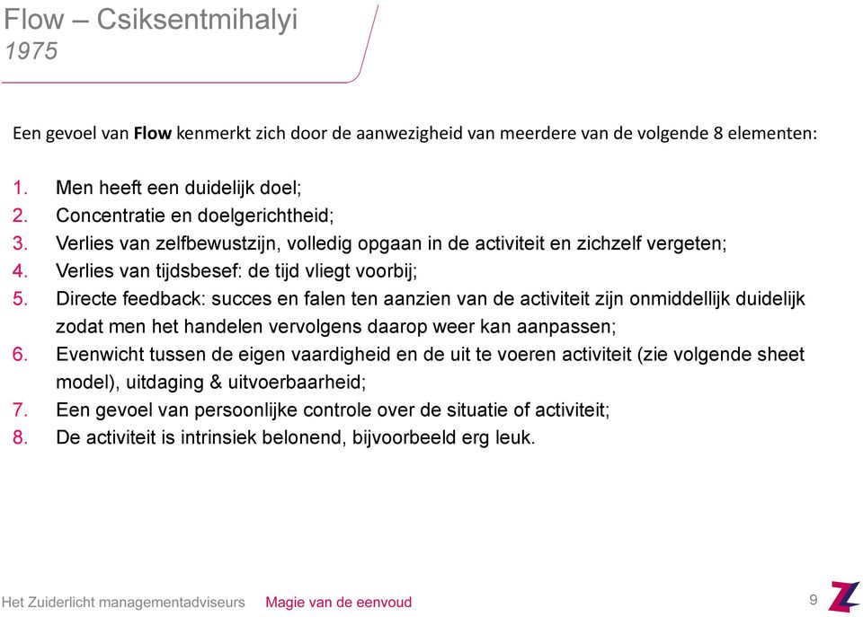 Directe feedback: succes en falen ten aanzien van de activiteit zijn onmiddellijk duidelijk zodat men het handelen vervolgens daarop weer kan aanpassen; 6.