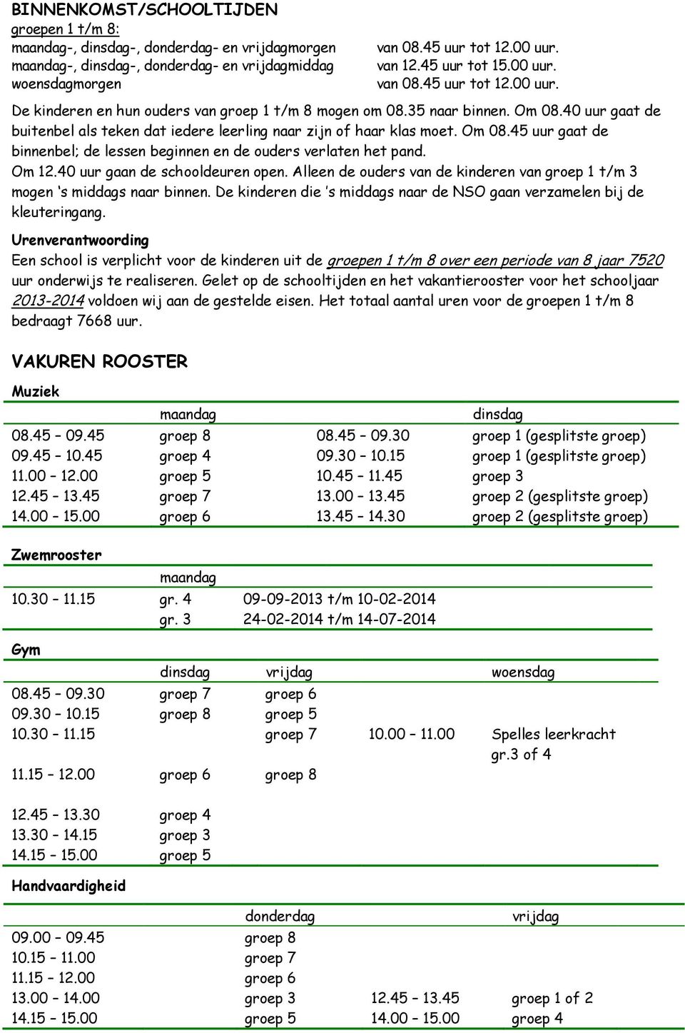 40 uur gaat de buitenbel als teken dat iedere leerling naar zijn of haar klas moet. Om 08.45 uur gaat de binnenbel; de lessen beginnen en de ouders verlaten het pand. Om 12.