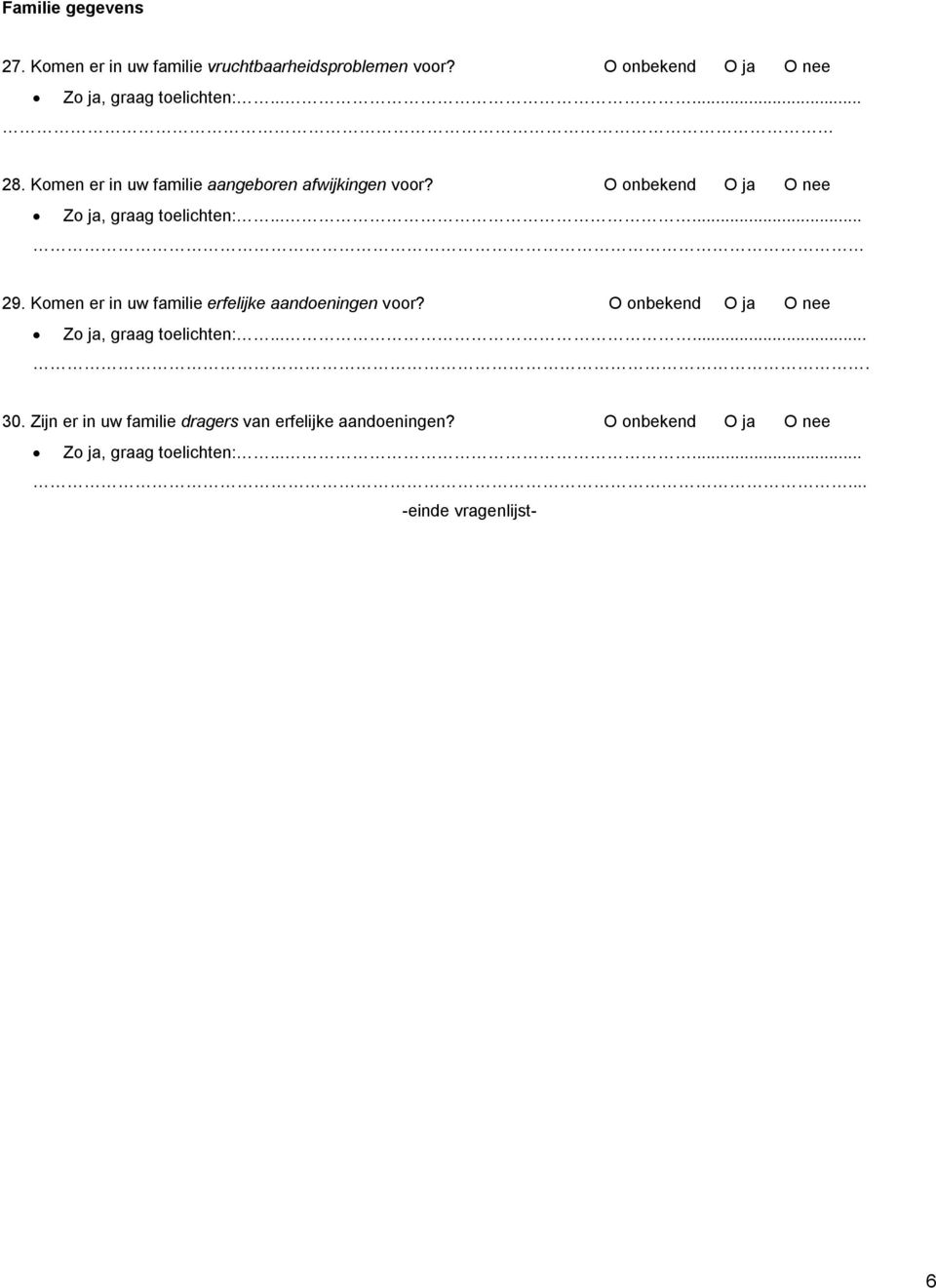 O onbekend O ja O nee Zo ja, graag toelichten:...... 29. Komen er in uw familie erfelijke aandoeningen voor?