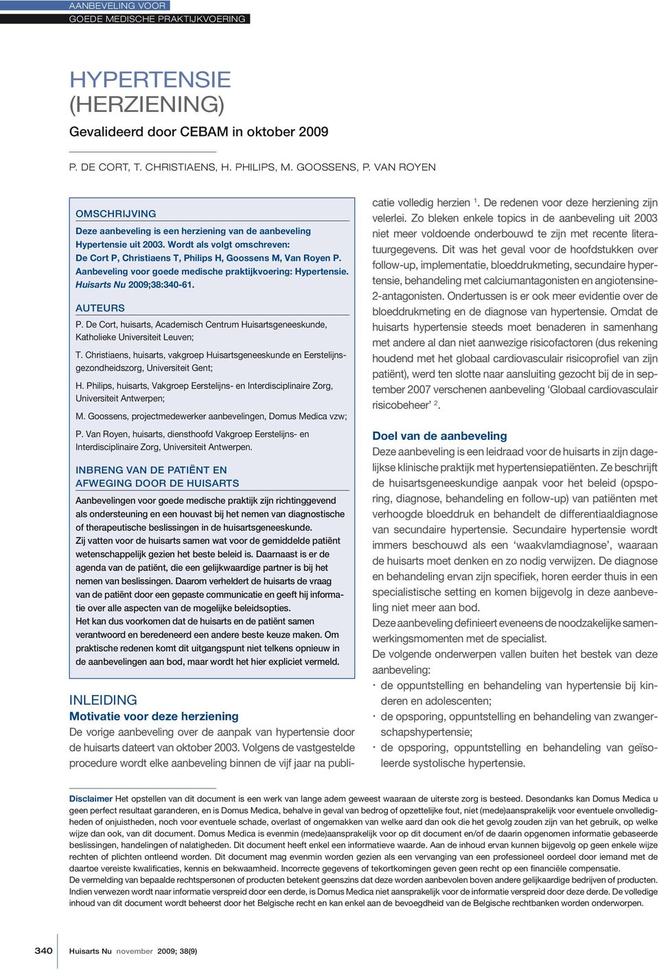 Aanbeveling voor goede medische praktijkvoering: Hypertensie. Huisarts Nu 9;38:34-6. Auteurs P. De Cort, huisarts, Academisch Centrum Huisartsgeneeskunde, Katholieke Universiteit Leuven; T.