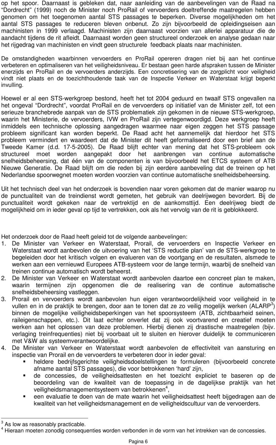 aantal STS passages te beperken. iverse mogelijkheden om het aantal STS passages te reduceren bleven onbenut. Zo zijn bijvoorbeeld de opleidingseisen aan machinisten in 1999 verlaagd.