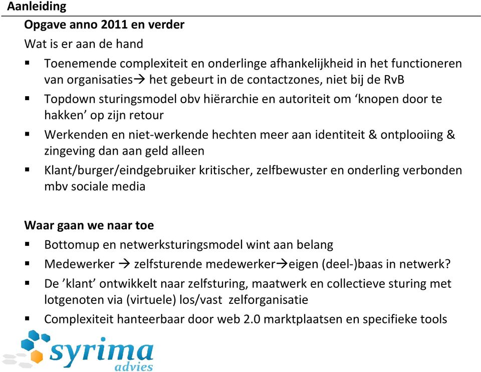 Klant/burger/eindgebruiker kritischer, zelfbewuster en onderlingverbonden mbv sociale media Waar gaan we naar toe Bottomup en netwerksturingsmodel wint aan belang Medewerker zelfsturende medewerker