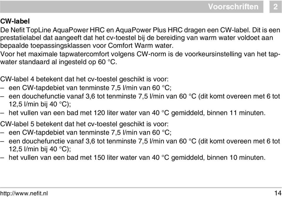 Voor het maximale tapwatercomfort volgens CW-norm is de voorkeursinstelling van het tapwater standaard al ingesteld op 60 C.