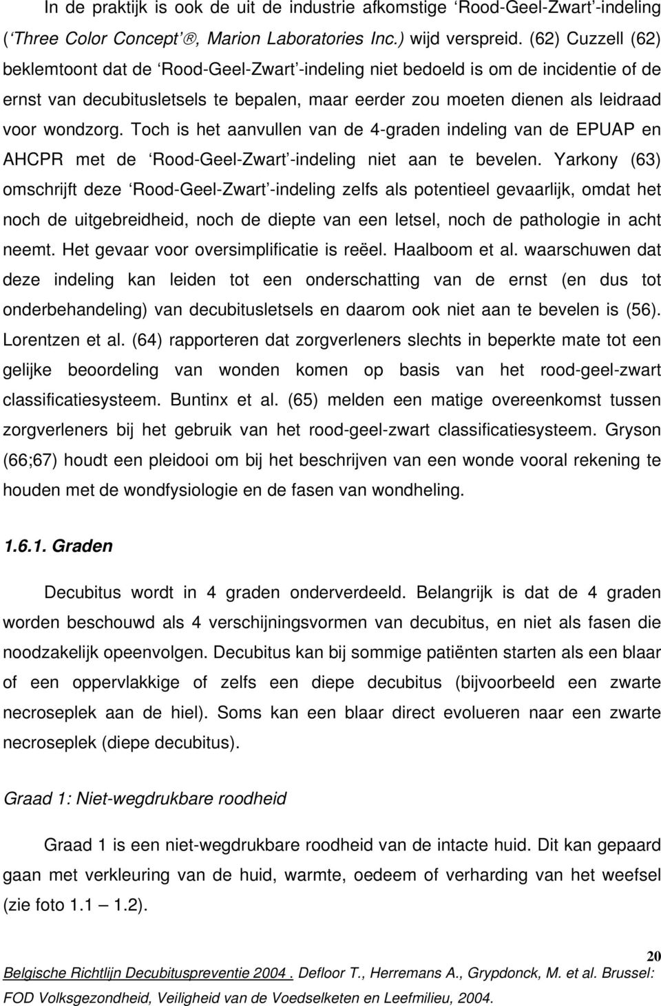 Toch is het aanvullen van de 4-graden indeling van de EPUAP en AHCPR met de Rood-Geel-Zwart -indeling niet aan te bevelen.