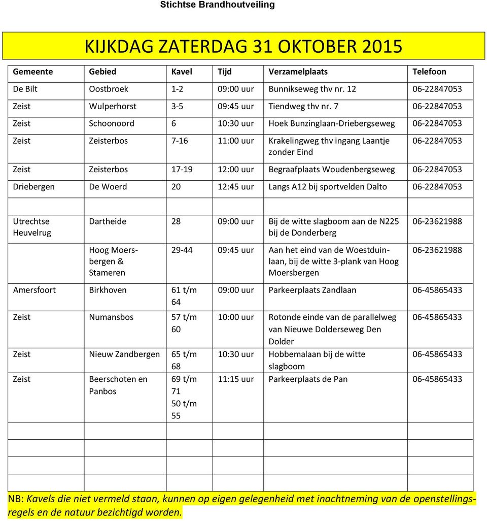 12:00 uur Begraafplaats Woudenbergseweg 06-22847053 Driebergen De Woerd 20 12:45 uur Langs A12 bij sportvelden Dalto 06-22847053 Utrechtse Heuvelrug Dartheide 28 09:00 uur Bij de witte slagboom aan