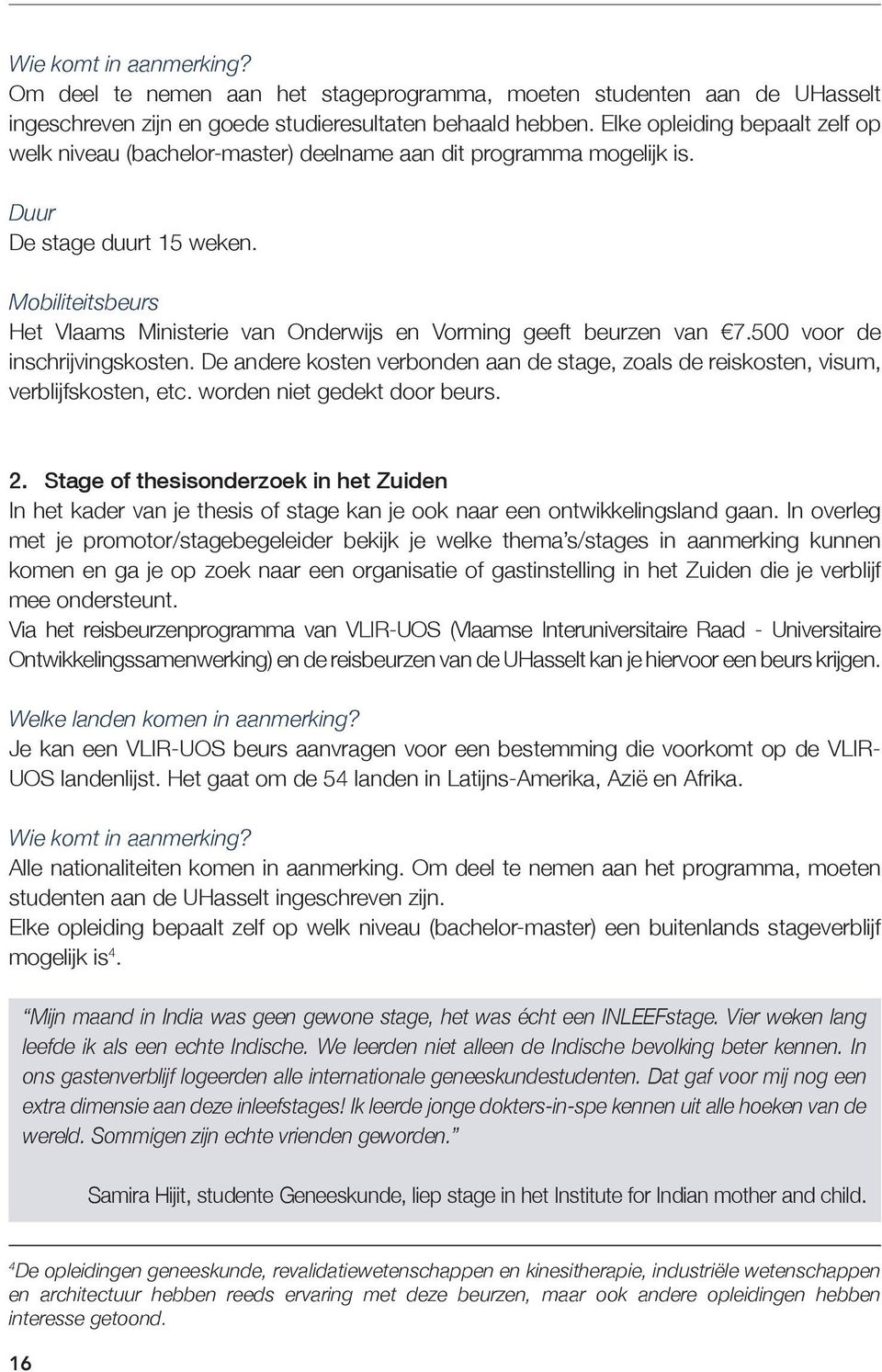 Mobiliteitsbeurs Het Vlaams Ministerie van Onderwijs en Vorming geeft beurzen van 7.500 voor de inschrijvingskosten.