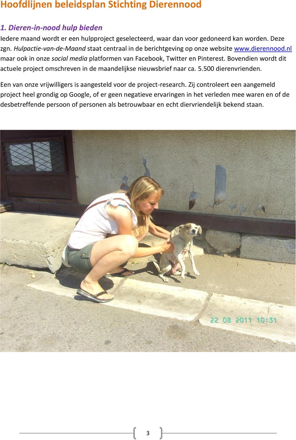 Bovendien wordt dit actuele project omschreven in de maandelijkse nieuwsbrief naar ca. 5.500 dierenvrienden. Een van onze vrijwilligers is aangesteld voor de project-research.