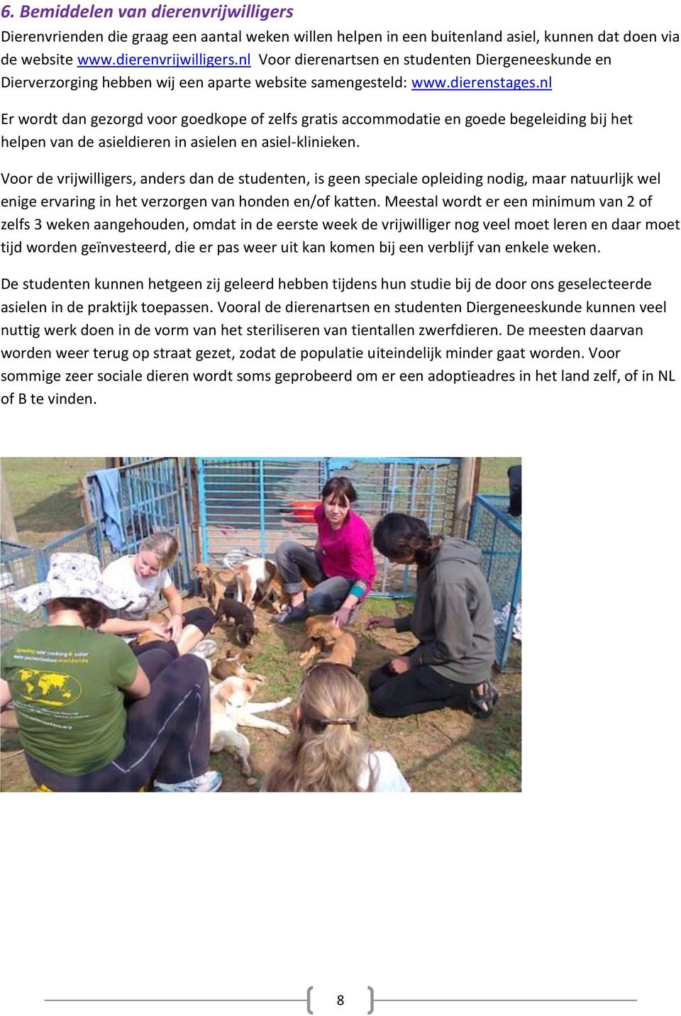 Voor de vrijwilligers, anders dan de studenten, is geen speciale opleiding nodig, maar natuurlijk wel enige ervaring in het verzorgen van honden en/of katten.