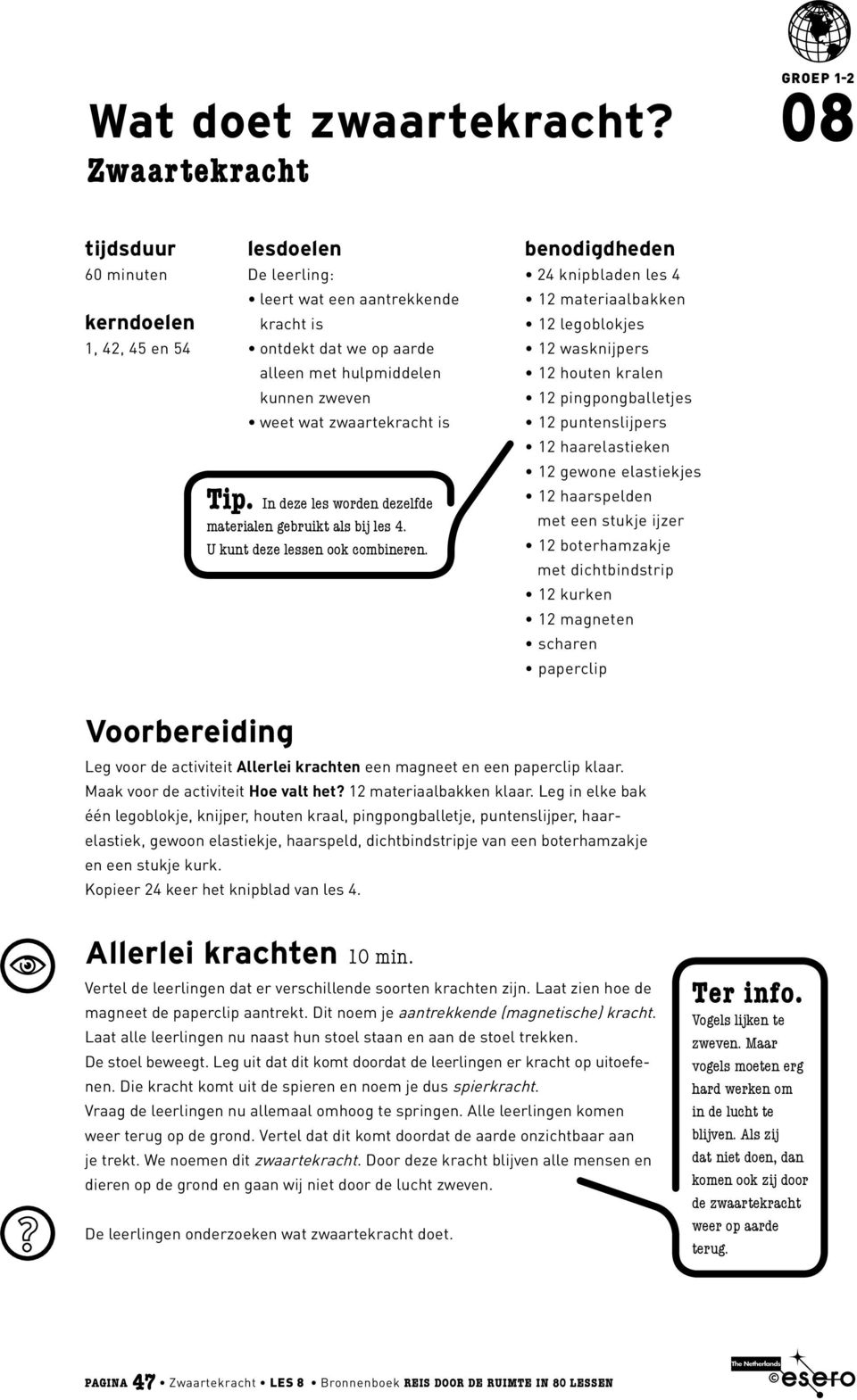 weet wat zwaartekracht is Tip. In deze les worden dezelfde materialen gebruikt als bij les 4. U kunt deze lessen ook combineren.