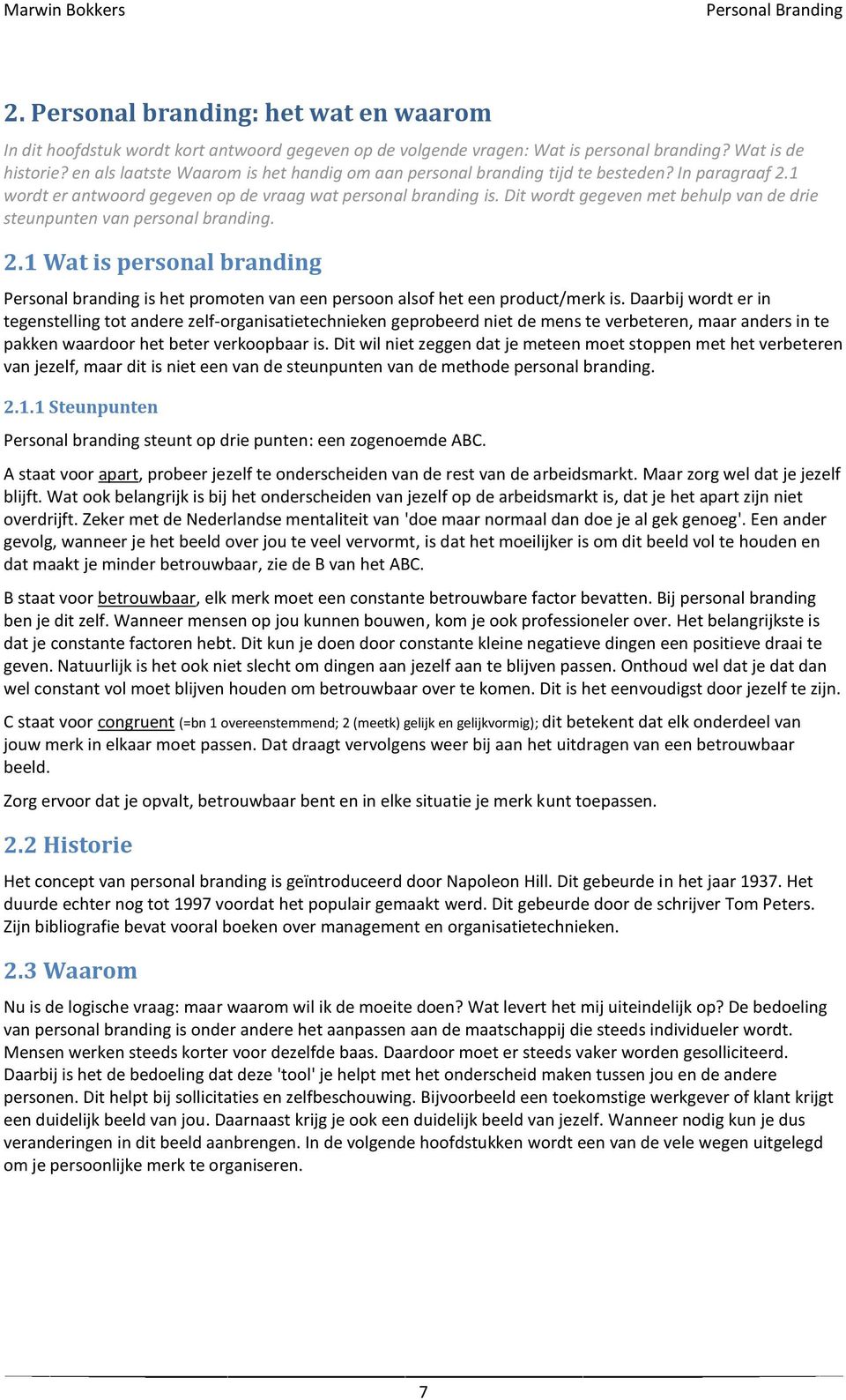 Dit wordt gegeven met behulp van de drie steunpunten van personal branding. 2.1 Wat is personal branding Personal branding is het promoten van een persoon alsof het een product/merk is.