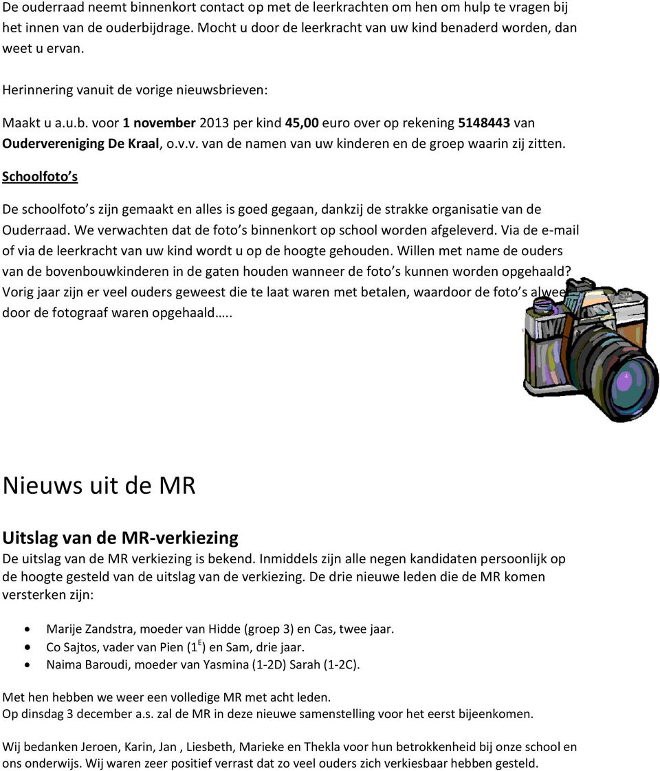 Schoolfoto s De schoolfoto s zijn gemaakt en alles is goed gegaan, dankzij de strakke organisatie van de Ouderraad. We verwachten dat de foto s binnenkort op school worden afgeleverd.