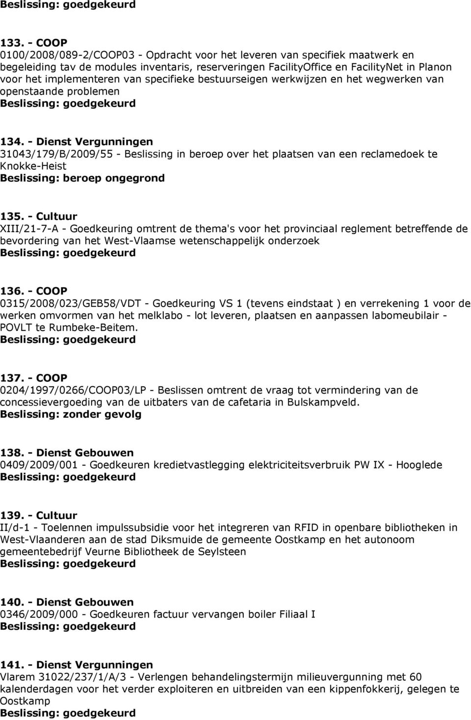 - Dienst Vergunningen 31043/179/B/2009/55 - Beslissing in beroep over het plaatsen van een reclamedoek te Knokke-Heist Beslissing: beroep ongegrond 135.