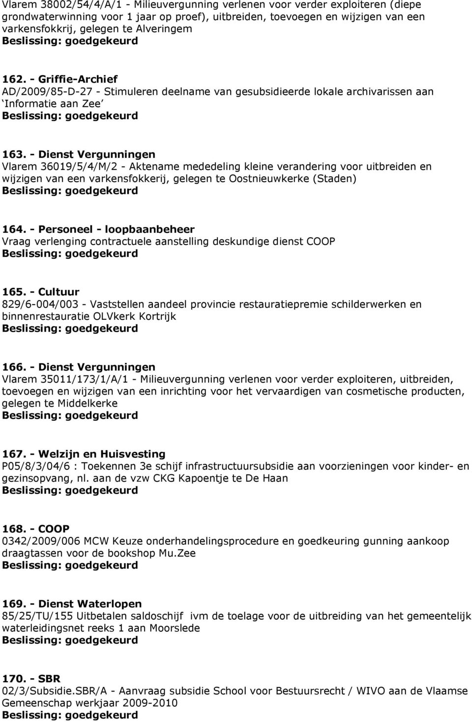 - Dienst Vergunningen Vlarem 36019/5/4/M/2 - Aktename mededeling kleine verandering voor uitbreiden en wijzigen van een varkensfokkerij, gelegen te Oostnieuwkerke (Staden) 164.