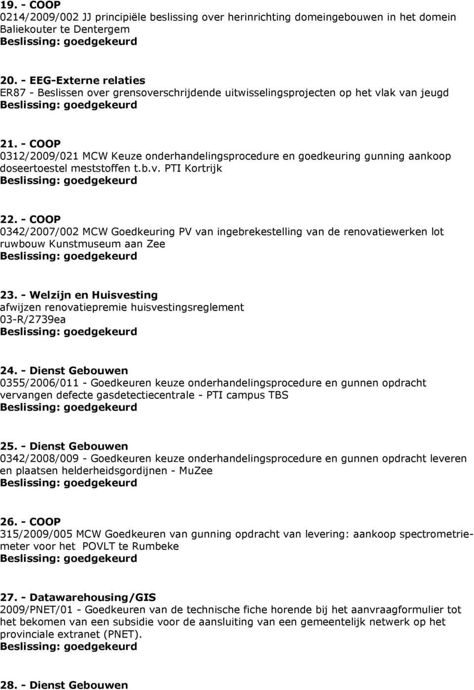 - COOP 0312/2009/021 MCW Keuze onderhandelingsprocedure en goedkeuring gunning aankoop doseertoestel meststoffen t.b.v. PTI Kortrijk 22.