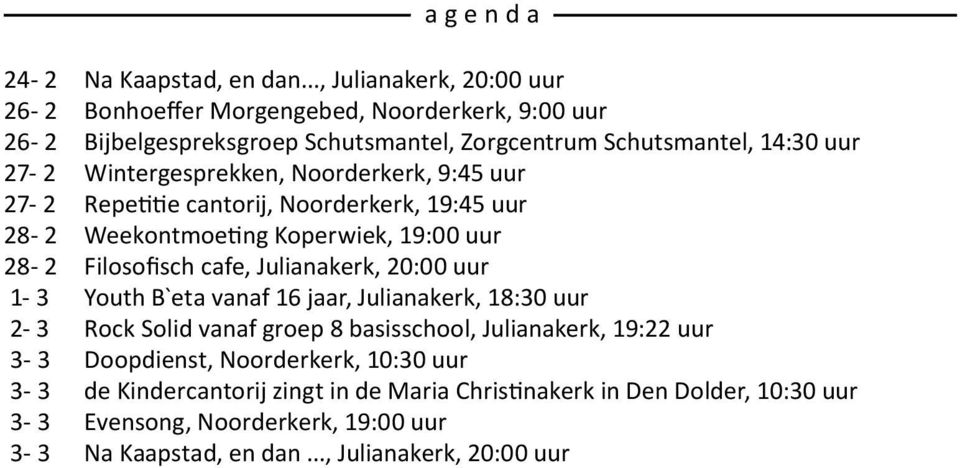 Wintergesprekken, Noorderkerk, 9:45 uur 27-2 Repetitie cantorij, Noorderkerk, 19:45 uur 28-2 Weekontmoeting Koperwiek, 19:00 uur 28-2 Filosofisch cafe, Julianakerk, 20:00