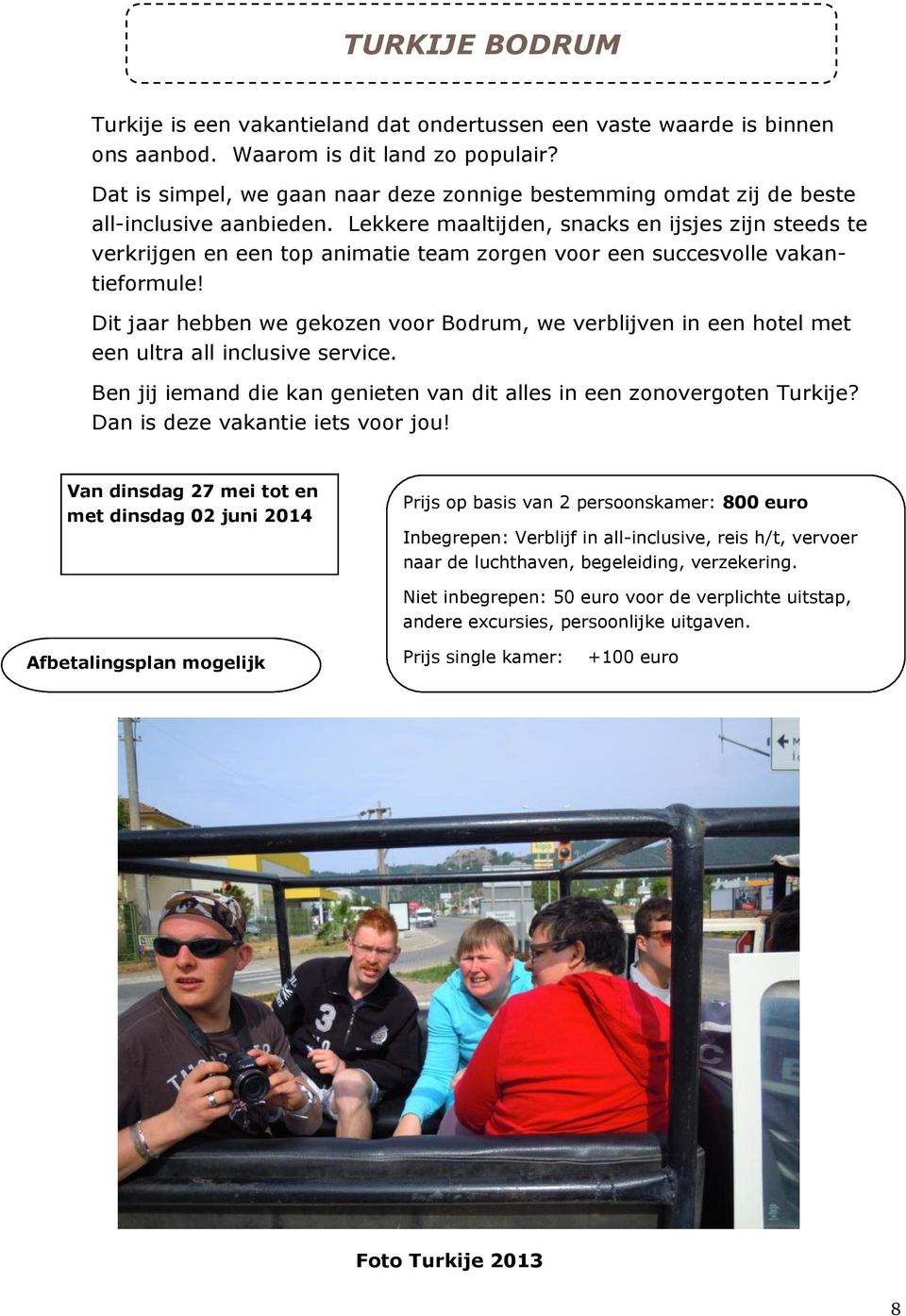 Lekkere maaltijden, snacks en ijsjes zijn steeds te verkrijgen en een top animatie team zorgen voor een succesvolle vakantieformule!