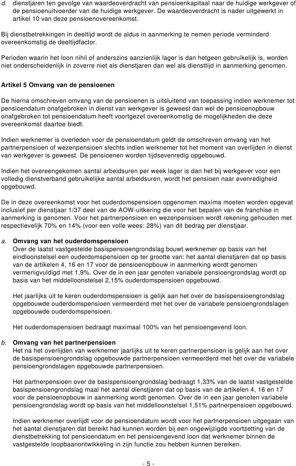 Bij dienstbetrekkingen in deeltijd wordt de aldus in aanmerking te nemen periode verminderd overeenkomstig de deeltijdfactor.