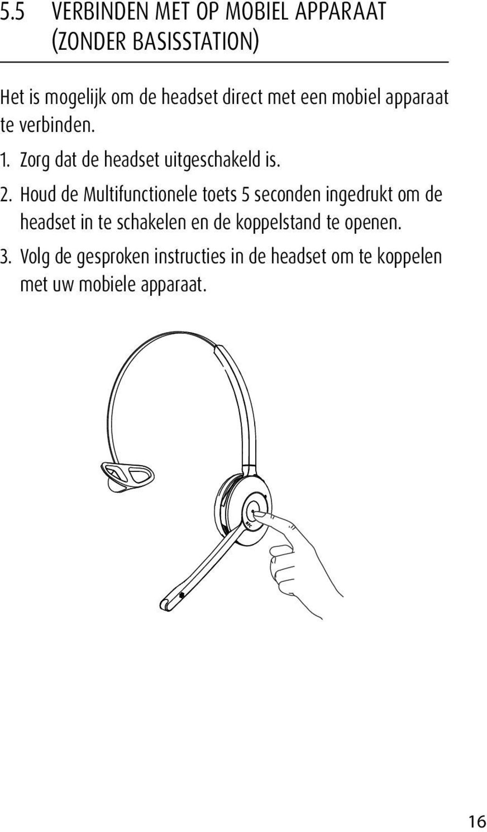 Houd de Multifunctionele toets 5 seconden ingedrukt om de headset in te schakelen en de