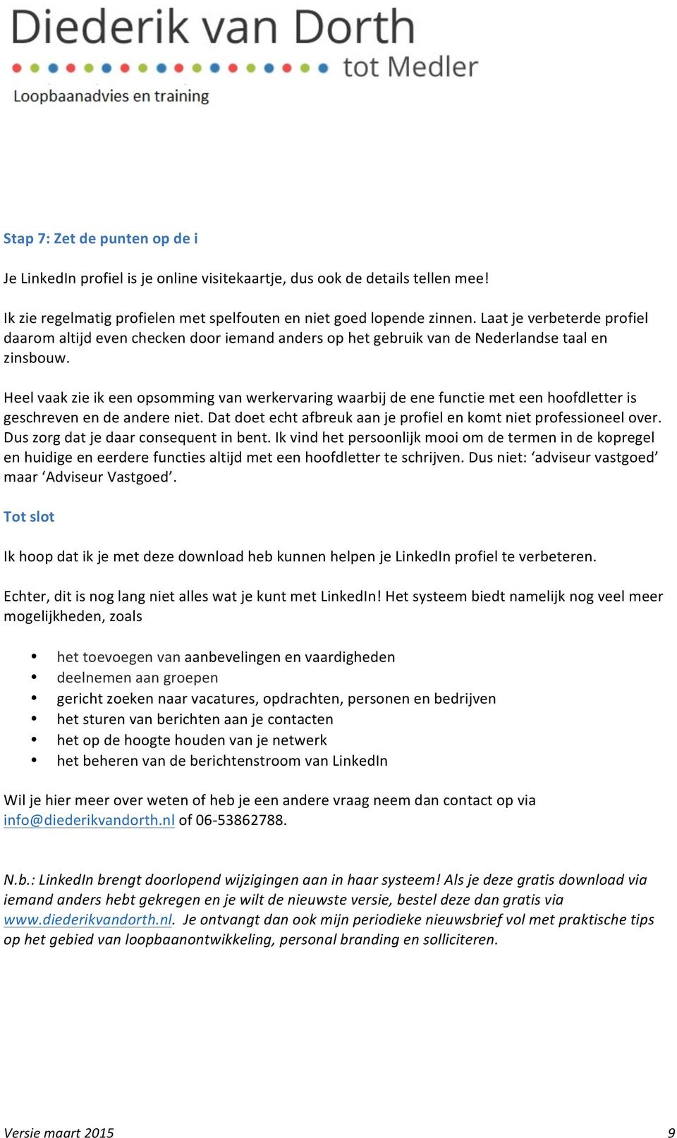 Heel vaak zie ik een opsomming van werkervaring waarbij de ene functie met een hoofdletter is geschreven en de andere niet. Dat doet echt afbreuk aan je profiel en komt niet professioneel over.