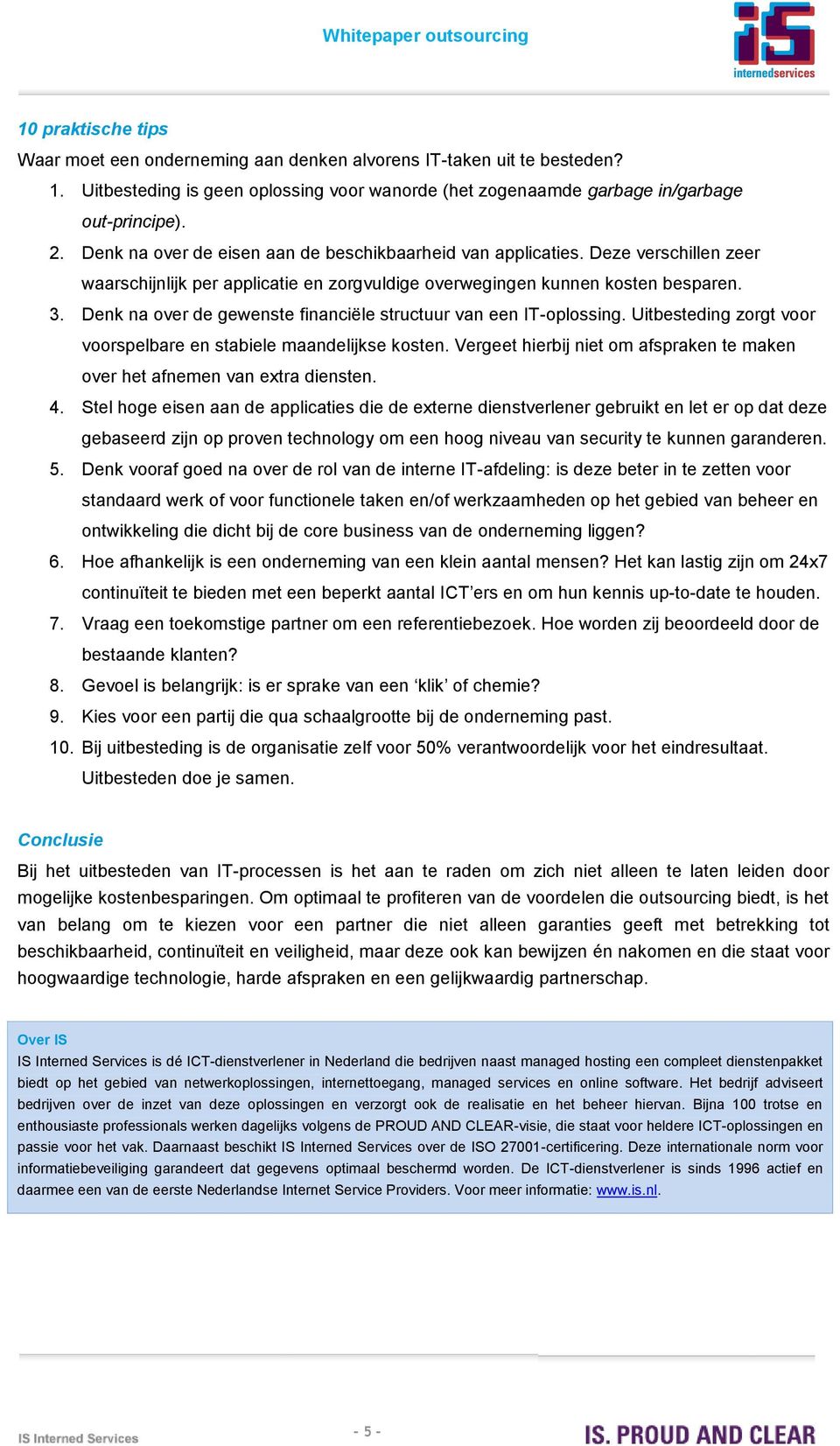 Denk na over de gewenste financiële structuur van een IT-oplossing. Uitbesteding zorgt voor voorspelbare en stabiele maandelijkse kosten.