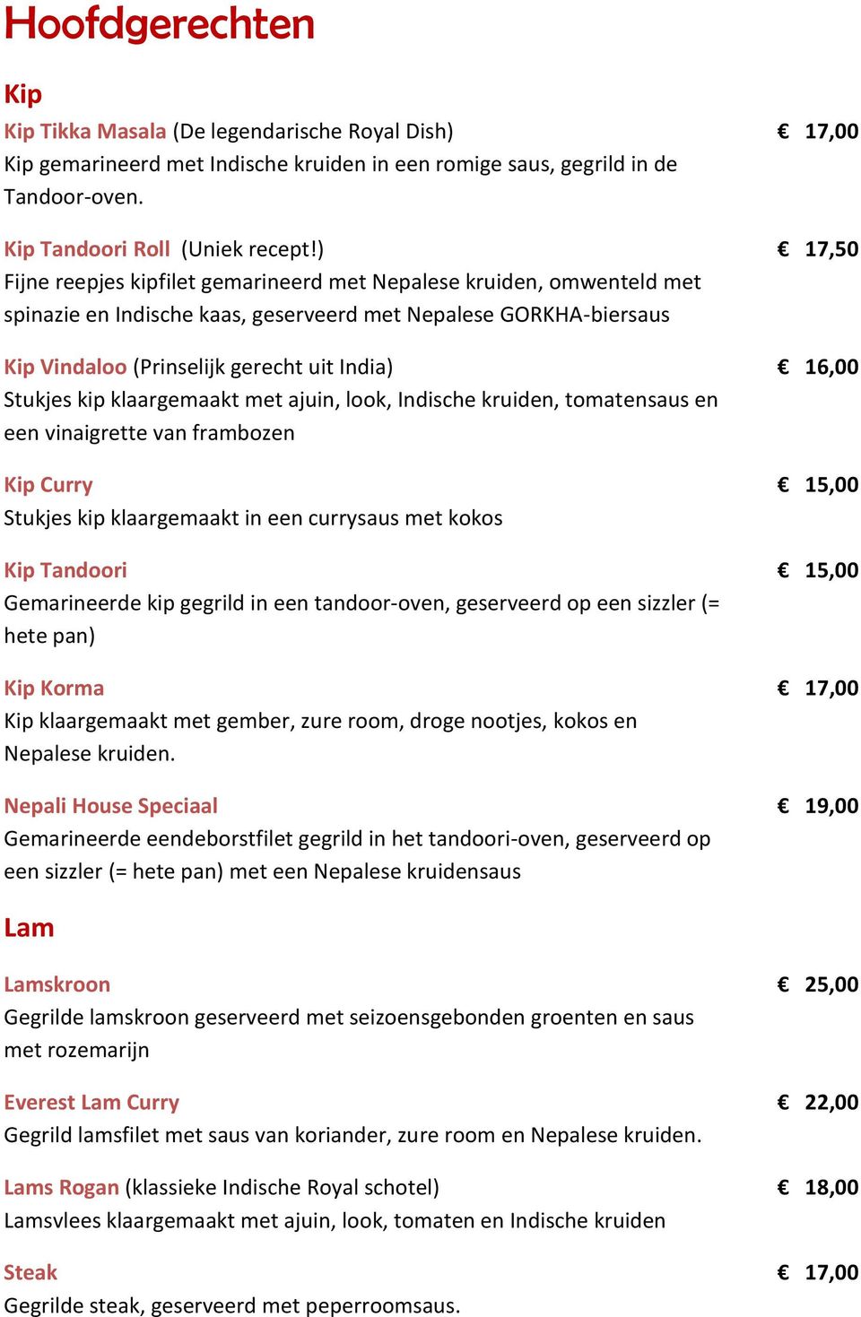 Stukjes kip klaargemaakt met ajuin, look, Indische kruiden, tomatensaus en een vinaigrette van frambozen Kip Curry 15,00 Stukjes kip klaargemaakt in een currysaus met kokos Kip Tandoori 15,00