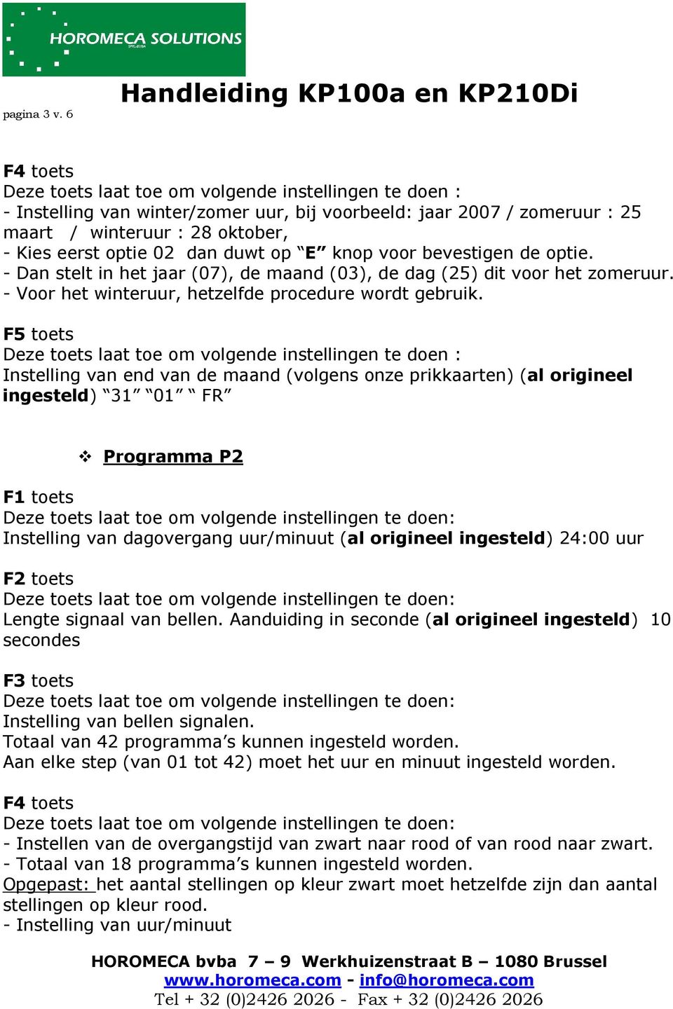 F5 toets Instelling van end van de maand (volgens onze prikkaarten) (al origineel ingesteld) 31 01 FR Programma P2 F1 toets Instelling van dagovergang uur/minuut (al origineel ingesteld) 24:00 uur F2