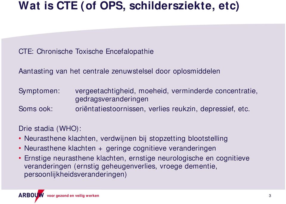 Di Drie stadia (WHO): Neurasthene klachten, verdwijnen bij stopzetting blootstelling Neurasthene klachten + geringe g cognitieve veranderingen Ernstige