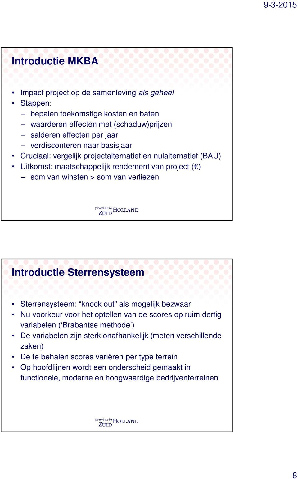 Introductie Sterrensysteem Sterrensysteem: knock out als mogelijk bezwaar Nu voorkeur voor het optellen van de scores op ruim dertig variabelen ( Brabantse methode ) De variabelen zijn