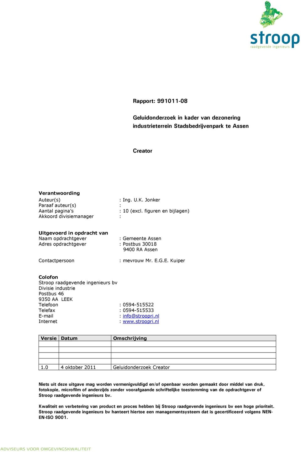 figuren en bijlagen) Akkoord divisiemanager : Uitgevoerd in opdracht van Naam opdrachtgever : Gemeente Assen Adres opdrachtgever : Postbus 30018 9400 RA Assen Contactpersoon : mevrouw Mr. E.