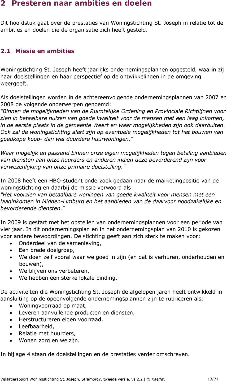 Als doelstellingen worden in de achtereenvolgende ondernemingsplannen van 2007 en 2008 de volgende onderwerpen genoemd: Binnen de mogelijkheden van de Ruimtelijke Ordening en Provinciale Richtlijnen