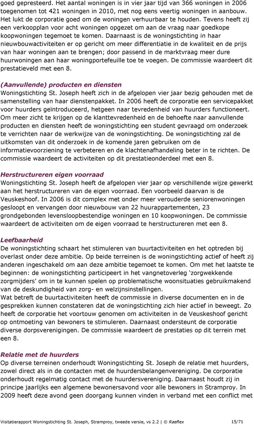 Daarnaast is de woningstichting in haar nieuwbouwactiviteiten er op gericht om meer differentiatie in de kwaliteit en de prijs van haar woningen aan te brengen; door passend in de marktvraag meer