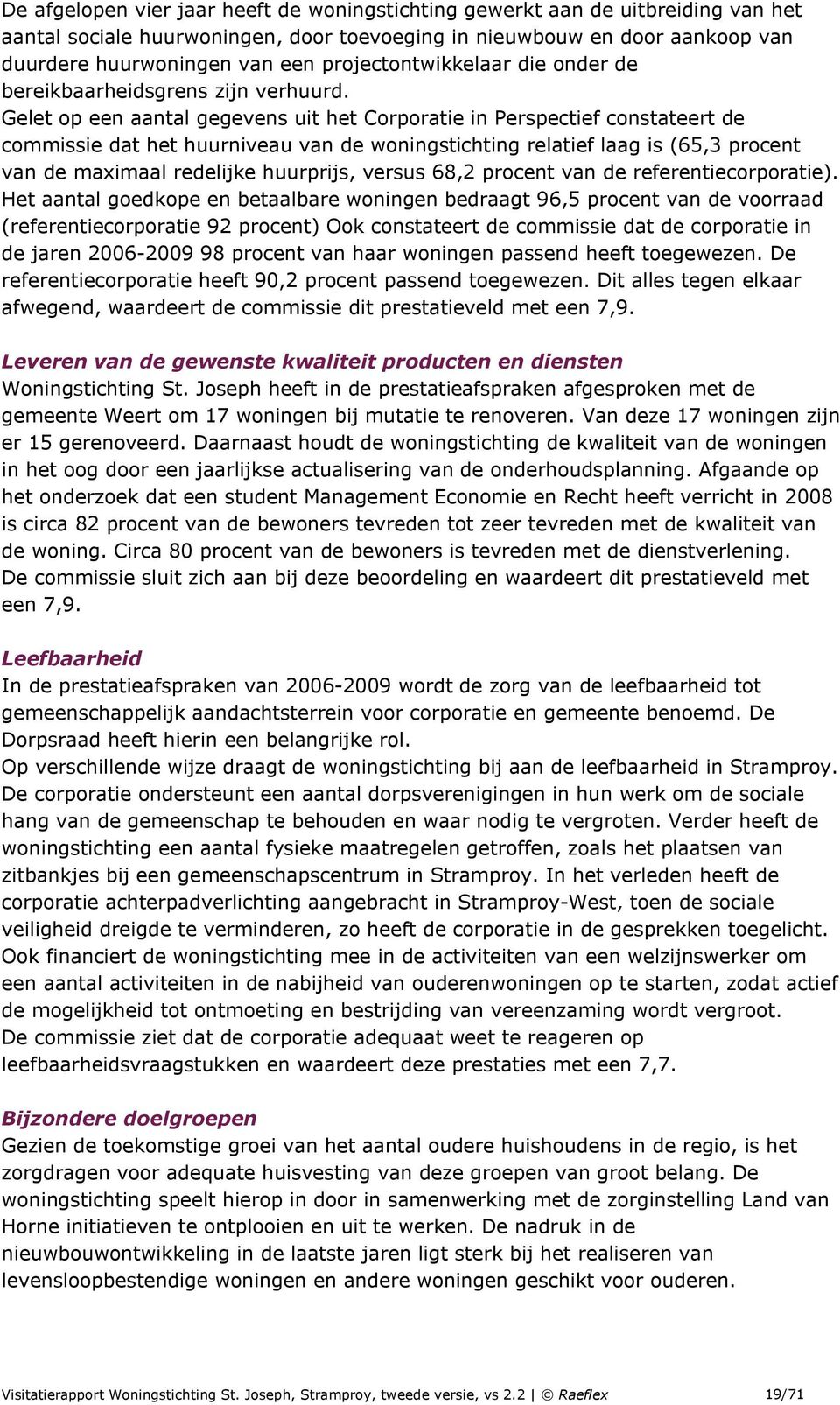 Gelet op een aantal gegevens uit het Corporatie in Perspectief constateert de commissie dat het huurniveau van de woningstichting relatief laag is (65,3 procent van de maximaal redelijke huurprijs,